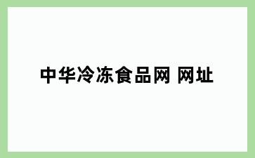 中华冷冻食品网 网址